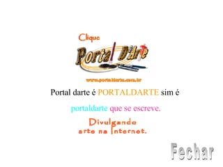 Portal darte é   PORTALDARTE   sim é  portaldarte   que se escreve. a Fechar 