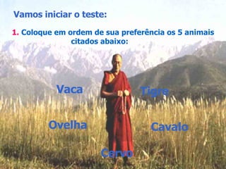 Vamos iniciar o teste: 1.   Coloque em ordem de sua preferência os 5 animais citados abaixo:  Vaca Tigre Ovelha Cavalo Cervo 