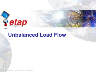 ETAP Workshop Notes © 1996-2009 Operation Technology, Inc.
Unbalanced Load Flow
 