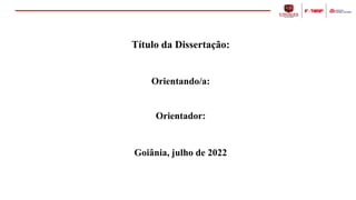 Título da Dissertação:
Orientando/a:
Orientador:
Goiânia, julho de 2022
 