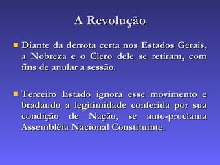 A Revolução Diante da derrota certa nos Estados Gerais, a Nobreza e o Clero dele se retiram, com fins de anular a sessão. Terceiro Estado ignora esse movimento e bradando a legitimidade conferida por sua condição de Nação, se auto-proclama Assembléia Nacional Constituinte. 