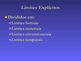 Limites Explícitos Divididos em: Limites formais Limites materiais Limites circunstanciais Limites temporais 