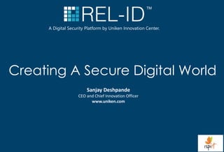 Creating A Secure Digital World
A Digital Security Platform by Uniken Innovation Center.
Sanjay Deshpande
CEO and Chief Innovation Officer
www.uniken.com
 