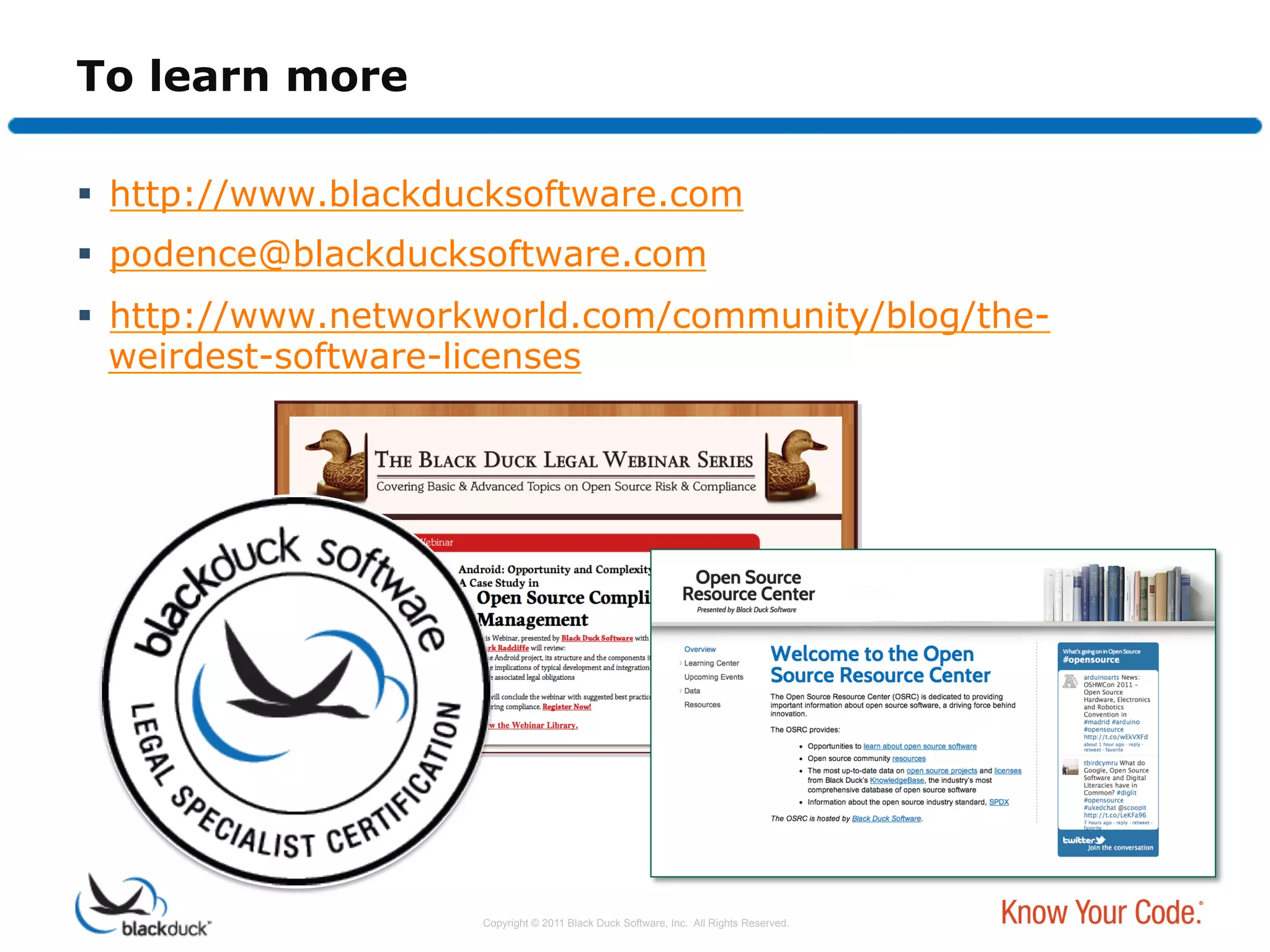 To learn more

  http://www.blackducksoftware.com
  podence@blackducksoftware.com
  http://www.networkworld.com/community/blog/the-
   weirdest-software-licenses




                     Copyright © 2011 Black Duck Software, Inc. All Rights Reserved.
 