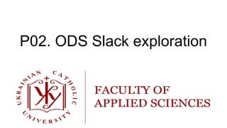 P02. ODS Slack exploration
 