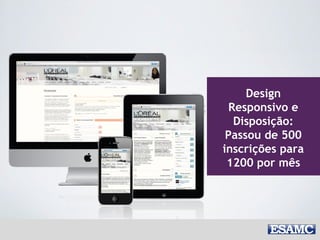 Design
Responsivo e
Disposição:
Passou de 500
inscrições para
1200 por mês
 