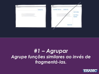 #1 – Agrupar
Agrupe funções similares ao invés de
fragmentá-las.
 