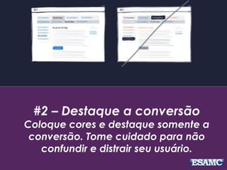 #2 – Destaque a conversão
Coloque cores e destaque somente a
conversão. Tome cuidado para não
confundir e distrair seu usuário.
 