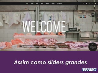 Assim como sliders grandes
 