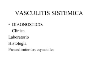 VASCULITIS SISTEMICA DIAGNOSTICO: Clínica. Laboratorio Histología Procedimientos especiales 