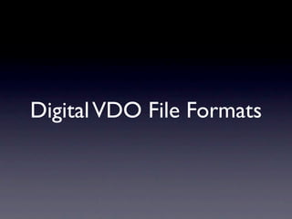 Digital VDO File Formats
 