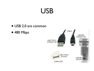 USB
• USB 2.0 are common
• 480 Mbps
 