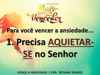 Para você vencer a ansiedade...
1. Precisa AQUIETAR-
SE no Senhor
 