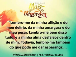 “Lembro-me da minha aflição e do
meu delírio, da minha amargura e do
meu pesar. Lembro-me bem disso
tudo, e a minha alma desfalece dentro
de mim. Todavia, lembro-me também
do que pode me dar esperança:...
 