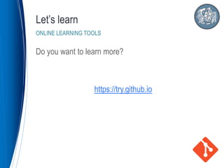 Do you want to learn more?
https://try.github.io
Let’s learn
ONLINE LEARNING TOOLS
 