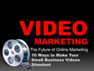 VIDEOMARKETING
The Future of Online Marketing
10 Ways to Make Your
Small Business Videos
Standout
 