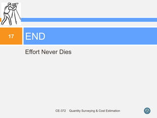 Effort Never Dies
END
17
CE-372 Quantity Surveying & Cost Estimation
 