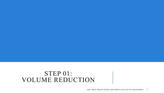 STEP 01:
VOLUME REDUCTION
ASST. PROF. PRACHI DESSAI, DON BOSCO COLLEGE OF ENGINEERING 2
 