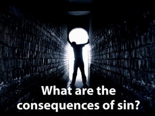What are the
SPIRITUAL DEATH
consequences of sin?
 