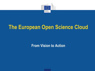 The European Open Science Cloud
From Vision to Action
 