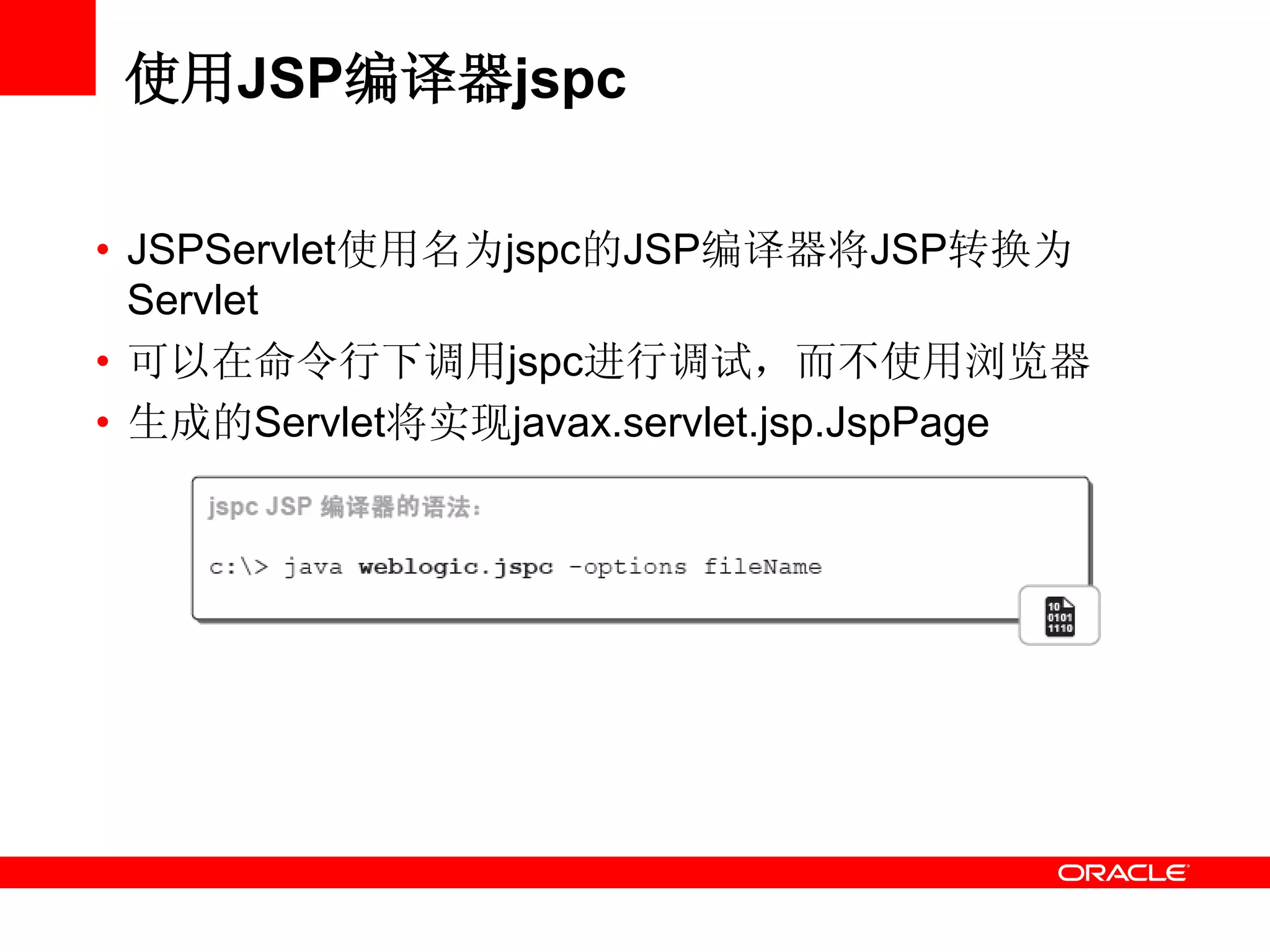 使用JSP编译器jspc
• JSPServlet使用名为jspc的JSP编译器将JSP转换为
Servlet
• 可以在命令行下调用jspc进行调试，而不使用浏览器
• 生成的Servlet将实现javax.servlet.jsp.JspPage
 