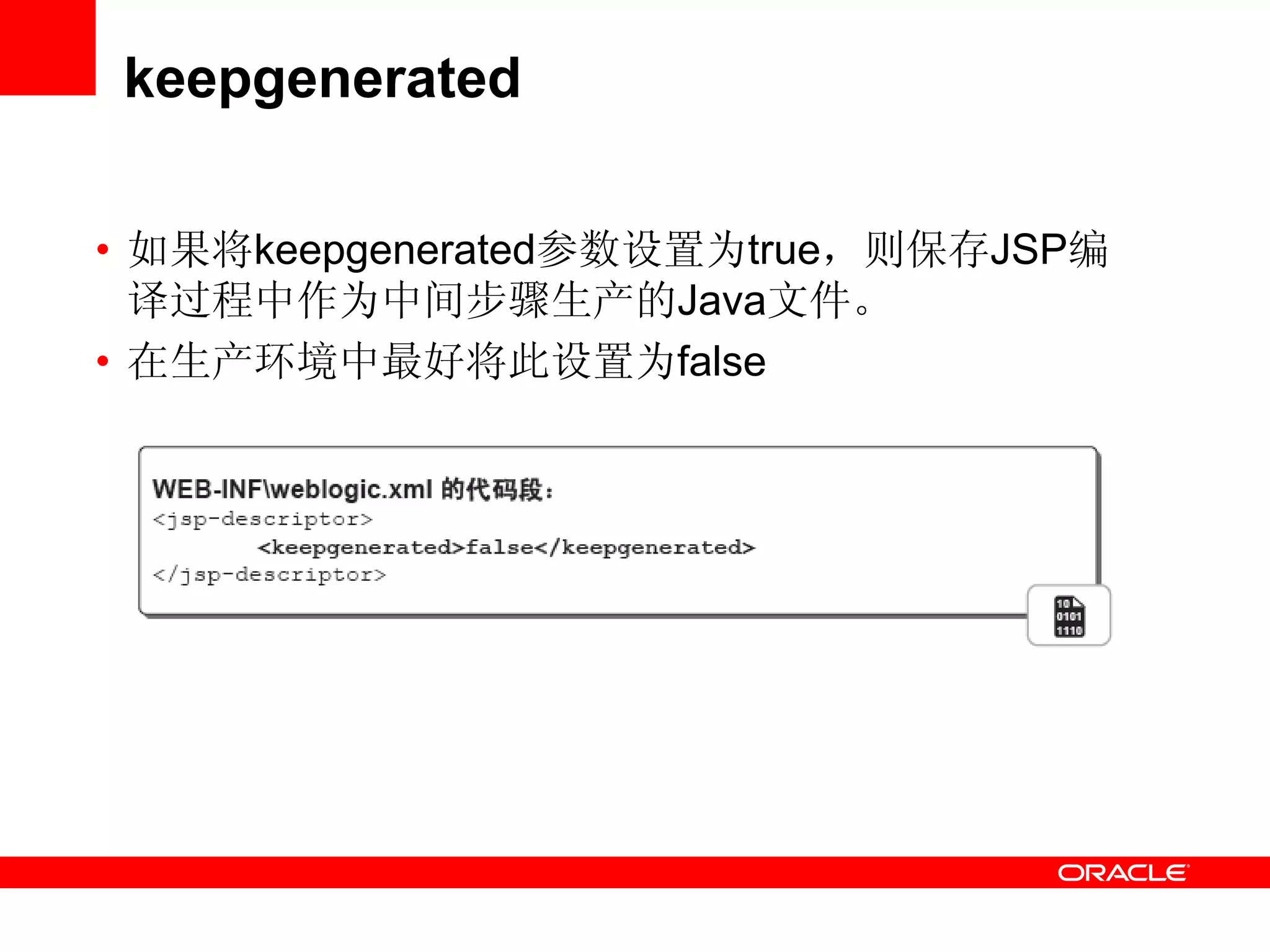 keepgenerated
• 如果将keepgenerated参数设置为true，则保存JSP编
译过程中作为中间步骤生产的Java文件。
• 在生产环境中最好将此设置为false
 
