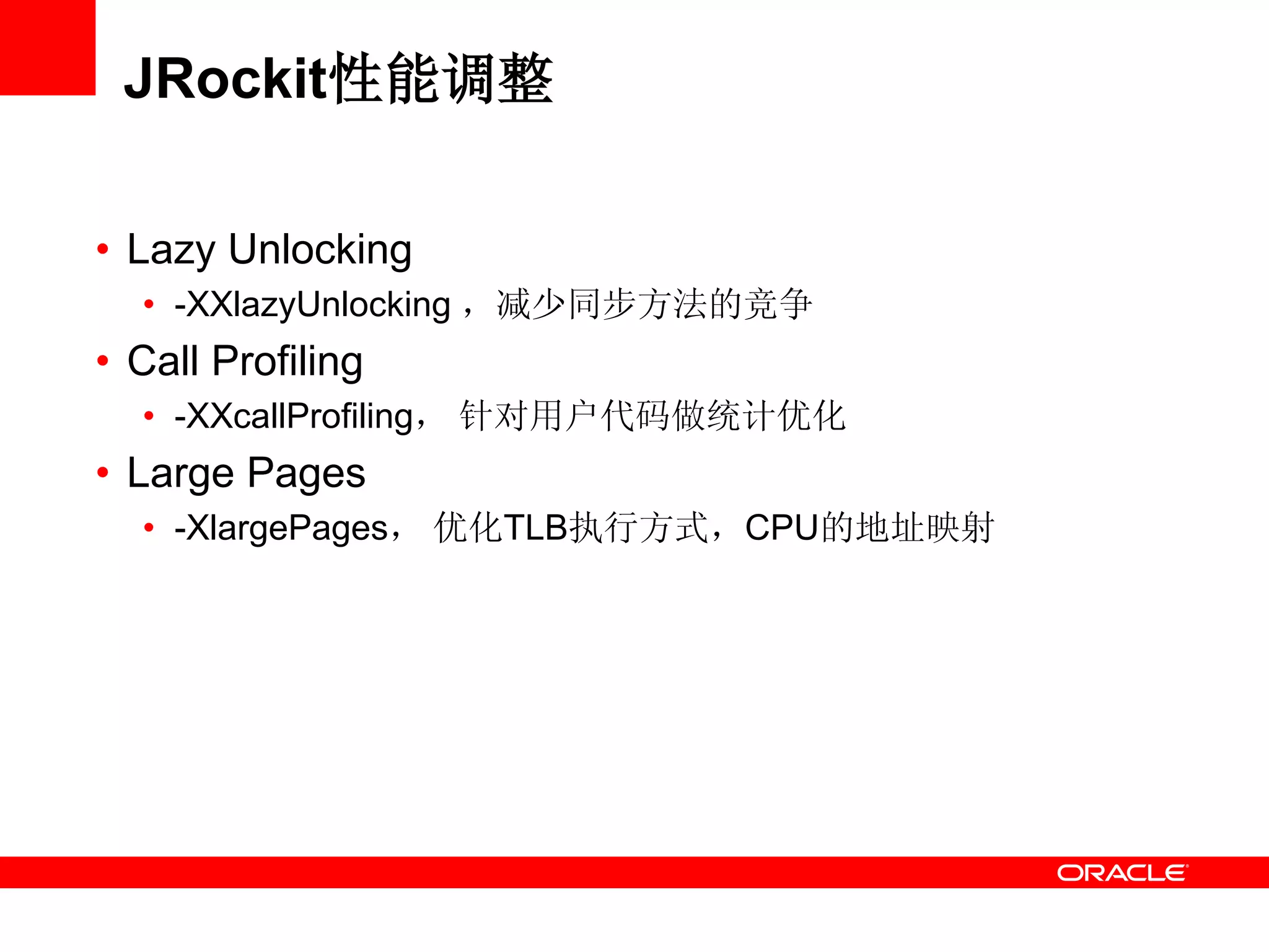 JRockit性能调整
• Lazy Unlocking
• -XXlazyUnlocking ，减少同步方法的竞争
• Call Profiling
• -XXcallProfiling， 针对用户代码做统计优化
• Large Pages
• -XlargePages， 优化TLB执行方式，CPU的地址映射
 