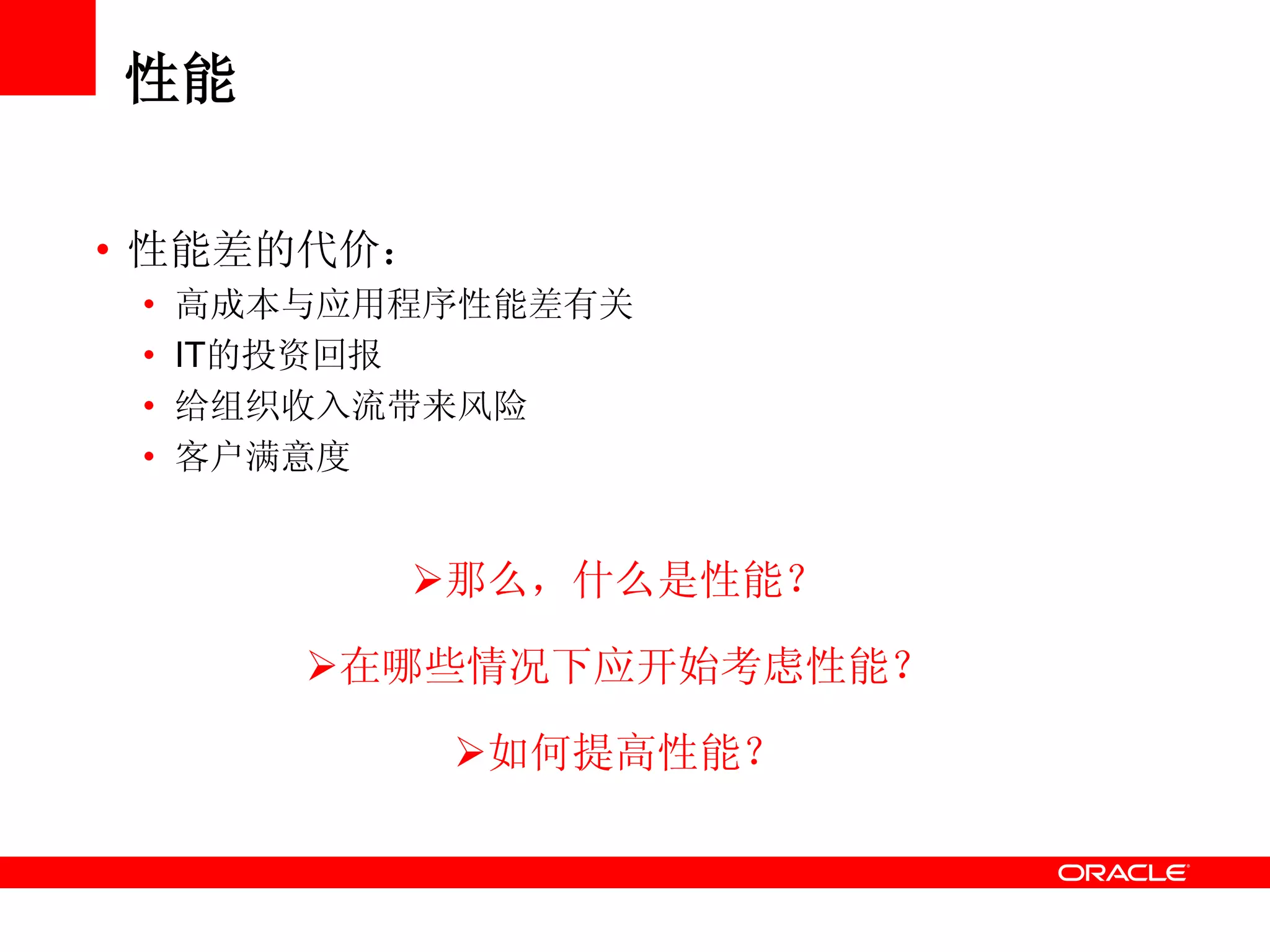 性能
• 性能差的代价：
• 高成本与应用程序性能差有关
• IT的投资回报
• 给组织收入流带来风险
• 客户满意度
那么，什么是性能？
在哪些情况下应开始考虑性能？
如何提高性能？
 