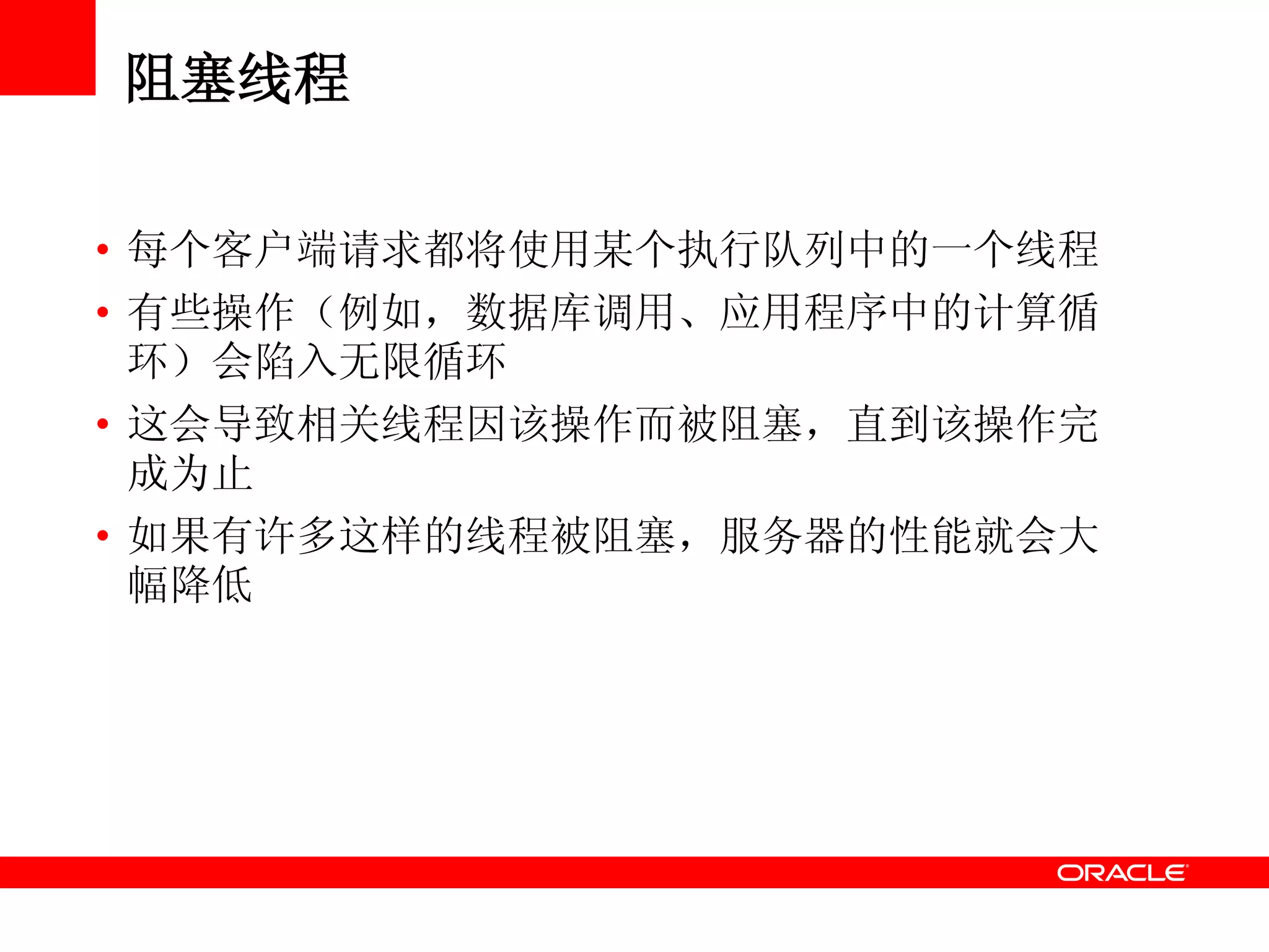 阻塞线程
• 每个客户端请求都将使用某个执行队列中的一个线程
• 有些操作（例如，数据库调用、应用程序中的计算循
环）会陷入无限循环
• 这会导致相关线程因该操作而被阻塞，直到该操作完
成为止
• 如果有许多这样的线程被阻塞，服务器的性能就会大
幅降低
 