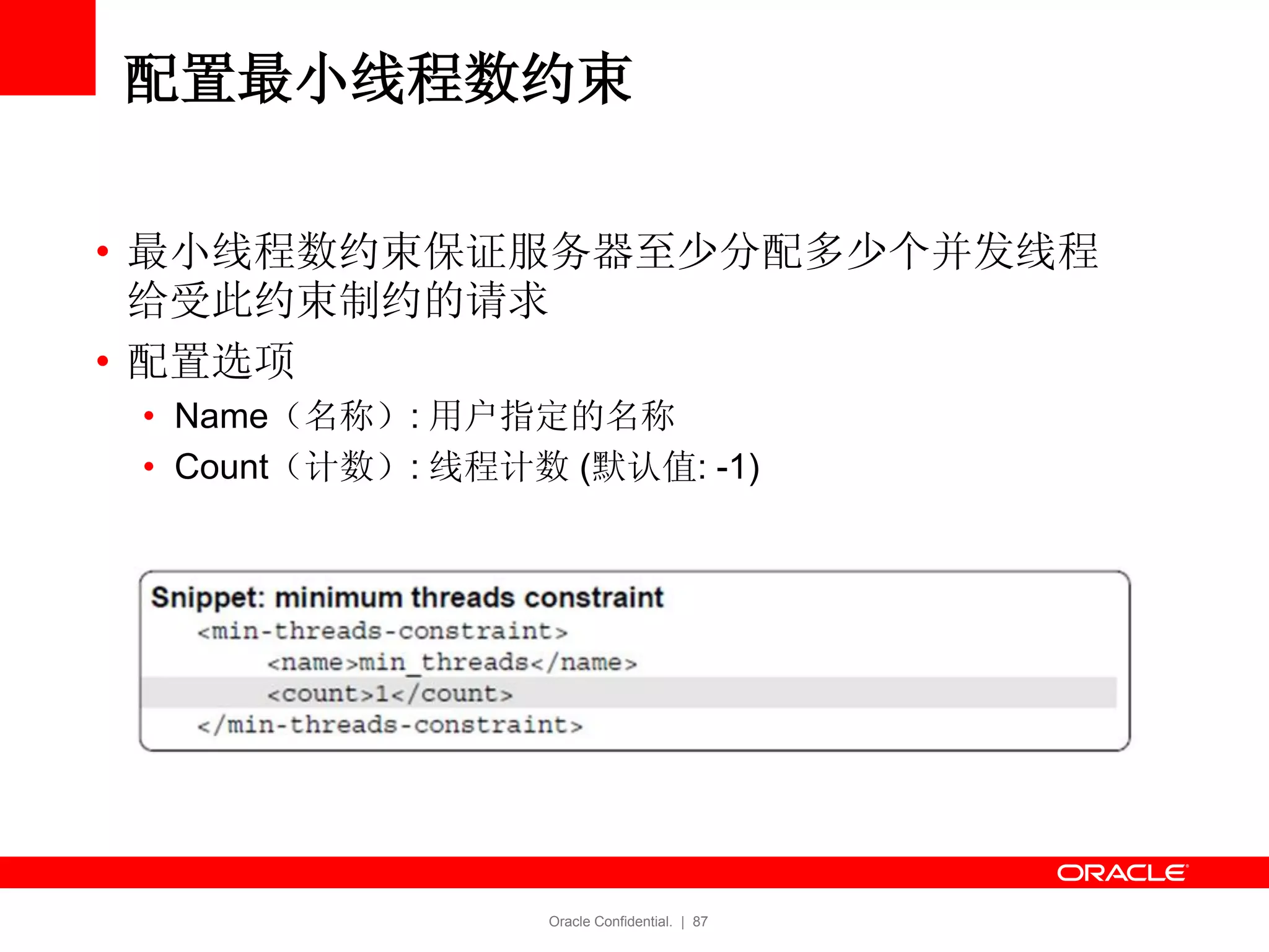 Oracle Confidential. | 87
配置最小线程数约束
• 最小线程数约束保证服务器至少分配多少个并发线程
给受此约束制约的请求
• 配置选项
• Name（名称）: 用户指定的名称
• Count（计数）: 线程计数 (默认值: -1)
 