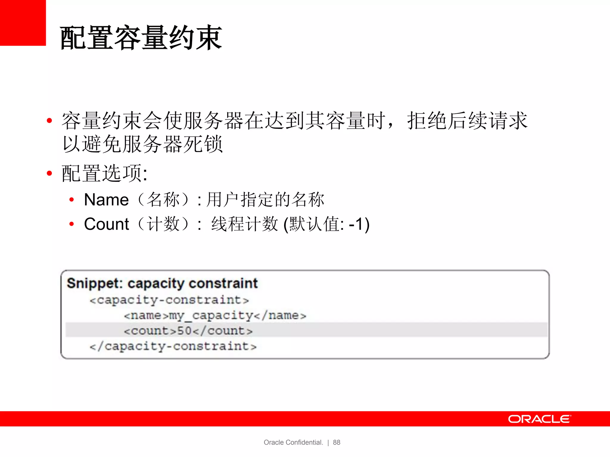 Oracle Confidential. | 88
配置容量约束
• 容量约束会使服务器在达到其容量时，拒绝后续请求
以避免服务器死锁
• 配置选项:
• Name（名称）: 用户指定的名称
• Count（计数）: 线程计数 (默认值: -1)
 