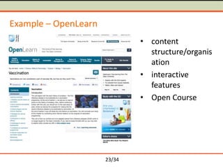 Example – OpenLearn
• content
structure/organis
ation
• interactive
features
• Open Course

23/34

 