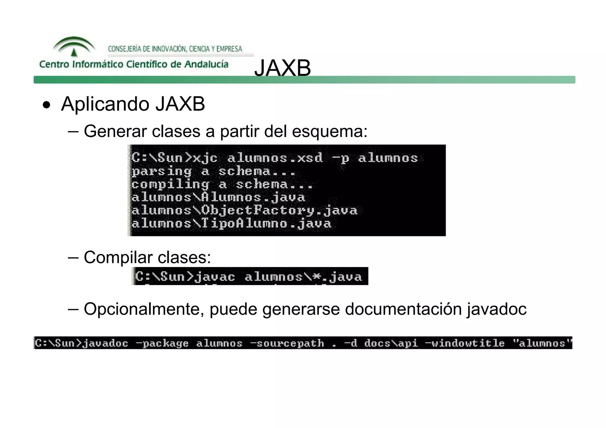JAXB
• Aplicando JAXB
   − Generar clases a partir del esquema:




   − Compilar clases:

   − Opcionalmente, puede generarse documentación javadoc
 