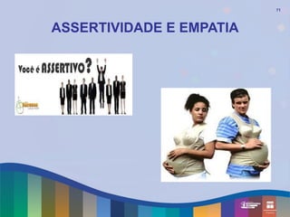 71




ASSERTIVIDADE E EMPATIA
 