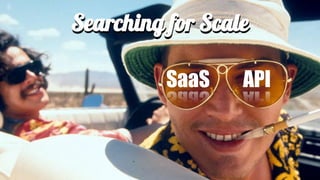 Searching for Scale
SaaS API
 