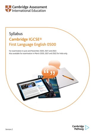 Version 2
For examination in June and November 2020, 2021 and 2022.
Also available for examination in March 2020, 2021 and 2022 for India only.
Syllabus
Cambridge IGCSE®
First Language English 0500
 