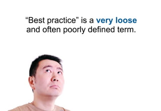 “Best practice” is a very loose
and often poorly defined term.
 