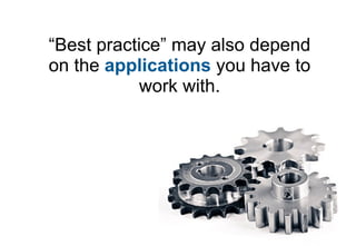 “Best practice” may also depend
on the applications you have to
            work with.
 