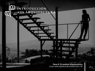 Tema V: El análisis arquitectónico
Cuatro casas brasileiras de mediados del s. XX
 