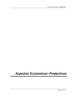Plan de Desarrollo Municipal “ Belen de Urmir”




Aspectos Economicos-Productivos



                                            Diagnóstico    57
 