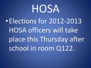 HOSA
•Elections for 2012-2013
 HOSA officers will take
 place this Thursday after
 school in room Q122.
 