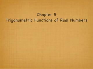 Chapter 5
Trigonometric Functions of Real Numbers
 