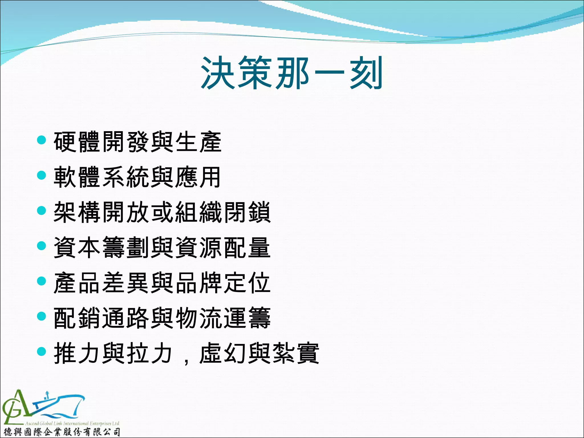 決策那一刻
 硬體開發與生產
 軟體系統與應用
 架構開放或組織閉鎖
 資本籌劃與資源配量
 產品差異與品牌定位
 配銷通路與物流運籌
 推力與拉力，虛幻與紮實
 