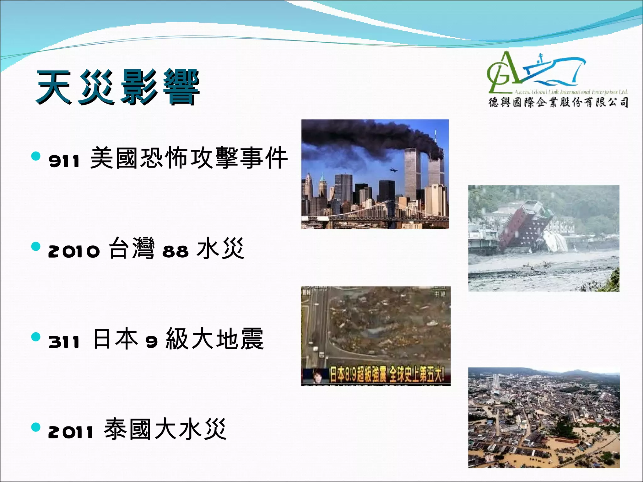 天災影響
 91 1 美國恐怖攻擊事件


 201 0 台灣 88 水災


 31 1 日本 9 級大地震


 201 1 泰國大水災
 