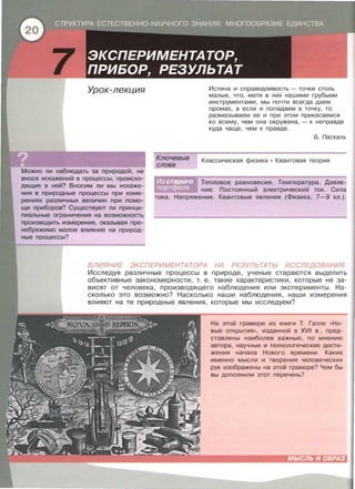 Урок-лекция
Можно ли наблюдать за природой, не
внося искажений в процессы , происхо­
дящие в ней? Вносим ли мы искаже­
ния в природные процессы при изме­
рениях различных величин при помо­
щи приборов? Существуют ли принци­
пиальные ограничения на возможность
производить измерения, оказывая пре­
небрежимо малое влияние на природ­
ные процессы?
Ключевые
слова
Истина и справедливость - точки столь
малые , что , метя в них нашими грубыми
инструментами , мы почти всегда даем
промах , а если и попадаем в точку , то
раз мазываем ее и при этом прикасаемся
ко всему , чем она окружена , - к неправде
куда чаще , чем к правде.
Б. Паскаль
Классическая физика • Квантовая теория
Тепловое равновесие . Температура . Давле-
ние. Постоянный электрический ток . Сила
тока. Напряжение . Квантовые явления (Физика , 7-9 кл.) .
ВЛИЯНИЕ ЭКСПЕРИМЕНТАТОРА НА РЕЗУЛЬТАТЫ ИССЛЕДОВАНИЯ
Исследуя различные процессы в природе, ученые стараются выделить
объективные закономерности, т . е. такие характеристики , которые не за­
висят от человека , производящего наблюдения или эксперименты . На­
сколько это возможно? Насколько наши наблюдения, наши измерения
влияют на те природные явления , которые мы исследуем?
На этой гравюре из книги Т. Галле « Но­
вые открытия», изданной в XVII в ., пред­
ставлены наиболее важные, по мнению
автора , научные и технологические дости­
жения начала Нового времени . Какие
именно мысли и творения человеческих
рук изображены на этой гравюре? Чем бы
вы дополнили этот перечень?
МЫСЛЬ И ОБРАЗ
 