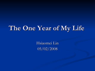 The One Year of My Life   Hsiaomei Lin 05/02/2008 