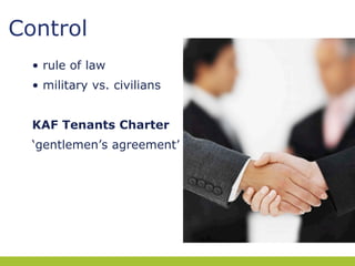 Control
• rule of law
• military vs. civilians
KAF Tenants Charter
‘gentlemen’s agreement’

 