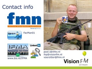 Contact info

FacMan01

www.bis.nl/IFMA

pool.i@nhtv.nl
ihp@visionfm.nl
voorzitter@fmn.nl

 