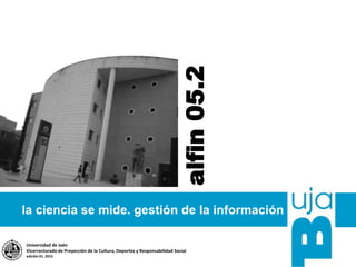 alfin05.2
Universidad de Jaén
Vicerrectorado de Proyección de la Cultura, Deportes y Responsabilidad Social
edición 01. 2015
 