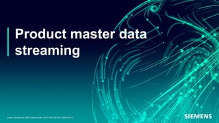 Product master data
streaming
public | © Siemens 2022 | Stefan Baer | DI IT DSP CIC GP | 2022-09-13
 